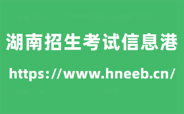 湖南招生考試信息港高考成績查詢入口（https://www.hneeb.cn/）