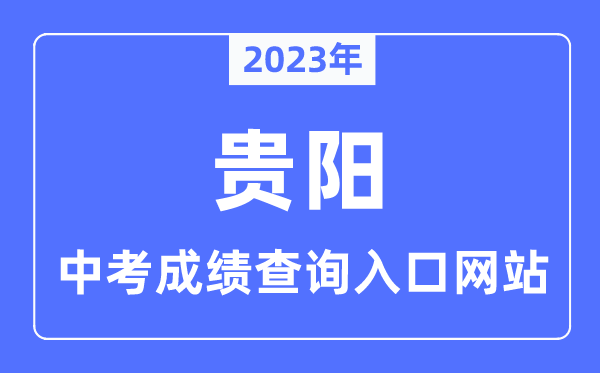 2023年貴陽中考成績查詢入口網站,貴陽市教育局官網