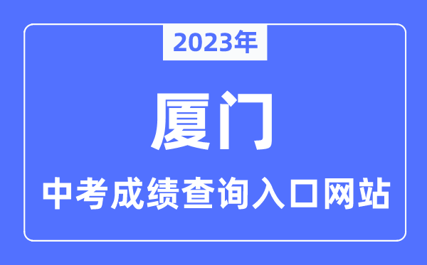 2023年廈門中考成績查詢入口網站,廈門中招信息管理系統官網