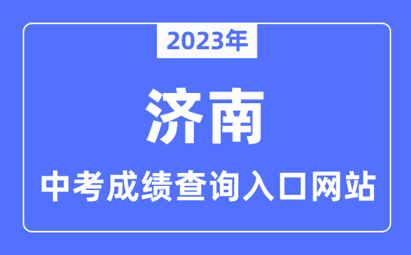2023年濟(jì)南中考成績查詢?nèi)肟诰W(wǎng)站,濟(jì)南市教育招生考試院官網(wǎng)