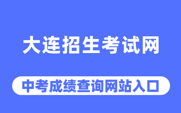 大連招生考試網(wǎng)中考成績(jī)查詢?nèi)肟冢╤ttps://dlzsks.edu.dl.gov.cn/)