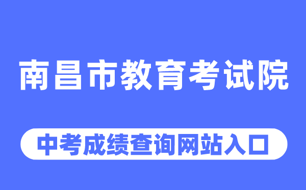 南昌市教育考試院網站中考成績查詢入口（http://www.nceea.cn/）