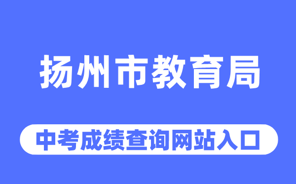 揚(yáng)州市教育局網(wǎng)站中考成績查詢?nèi)肟冢╤ttp://jyj.yangzhou.gov.cn/）