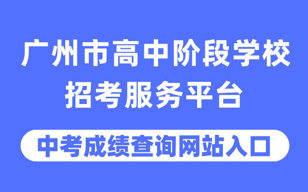 廣州市高中階段學(xué)校招考服務(wù)平臺中考成績查詢?nèi)肟冢╤ttps://zhongkao.gzzk.cn/）