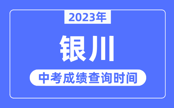 2023年銀川中考成績查詢時間,銀川中考成績公布時間