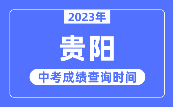 2023年貴陽中考成績查詢時間,貴陽中考成績公布時間