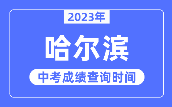 2023年哈爾濱中考成績查詢時間,哈爾濱中考成績公布時間