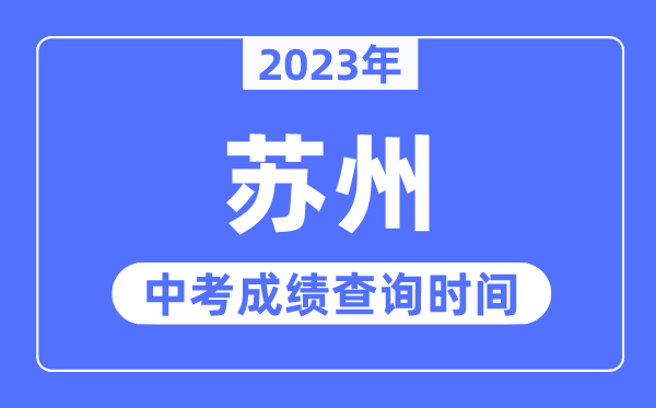 2023年蘇州中考成績查詢時(shí)間,蘇州中考成績公布時(shí)間