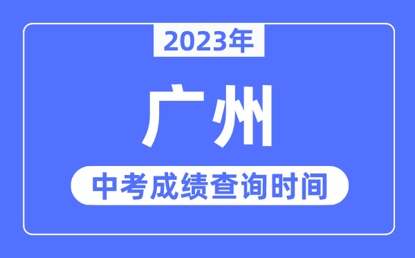 2023年廣州中考成績查詢時(shí)間,廣州中考成績公布時(shí)間