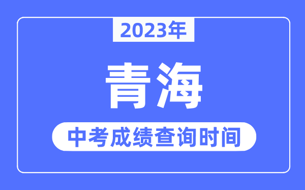 2023年青海中考成績(jī)什么時(shí)候出來(lái),青海2023中考成績(jī)查詢時(shí)間