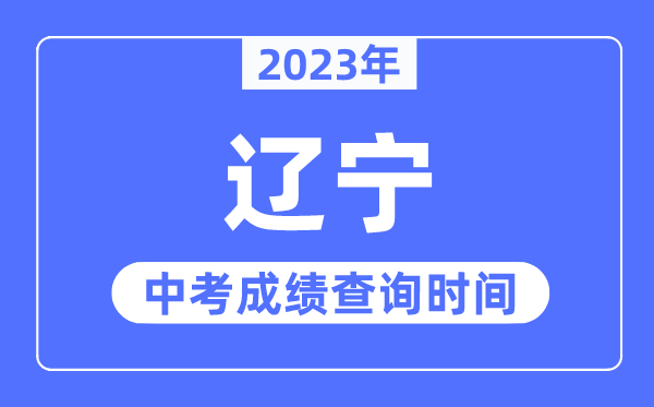 2023年遼寧中考成績(jī)什么時(shí)候出來(lái),遼寧2023中考成績(jī)查詢時(shí)間