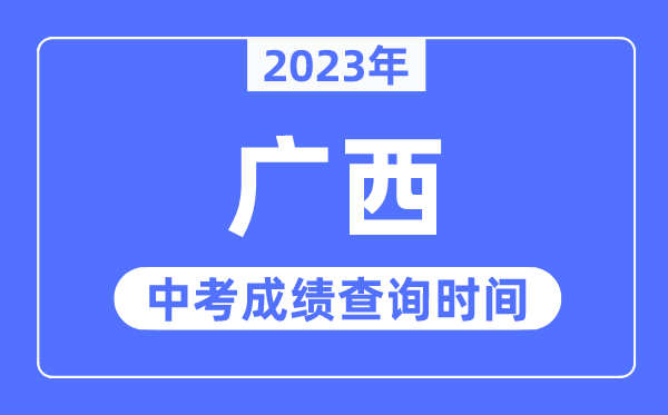 2023年廣西中考成績什么時候出來,廣西2023中考成績查詢時間