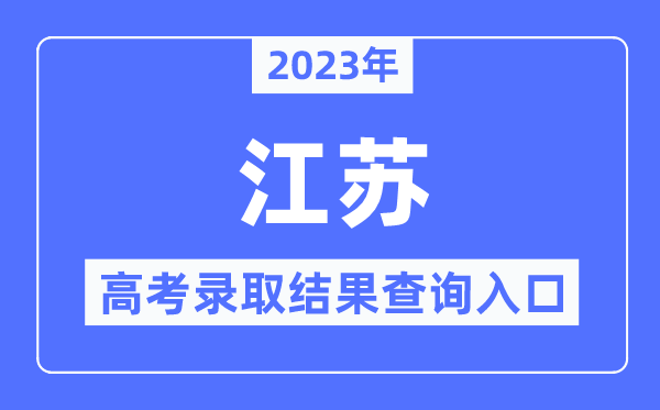 2023年江蘇高考錄取結果查詢入口,江蘇省教育考試院官網