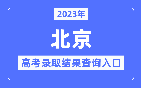 2023年北京高考錄取結果查詢入口,北京教育考試院官網