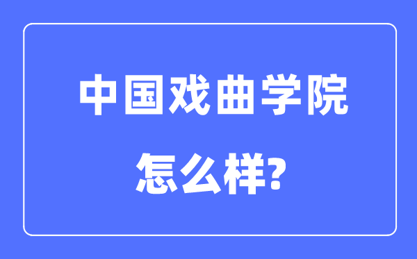 中國戲曲學院是幾本一本還是二本,中國戲曲學院怎么樣？