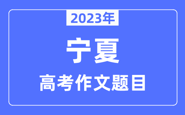 2023年寧夏高考作文題目,寧夏高考作文近年題目匯總