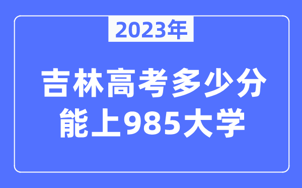 2023年吉林高考多少分能上985大學？