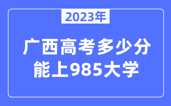 2023年廣西高考多少分能上985大學？