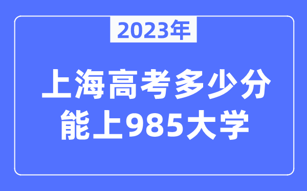 2023年上海高考多少分能上985大學？