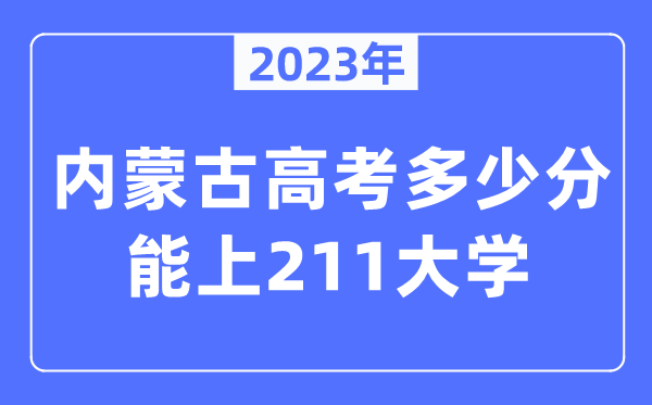 2023年內(nèi)蒙古高考多少分能上211大學(xué)？