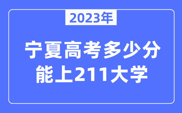 2023年寧夏高考多少分能上211大學(xué)？