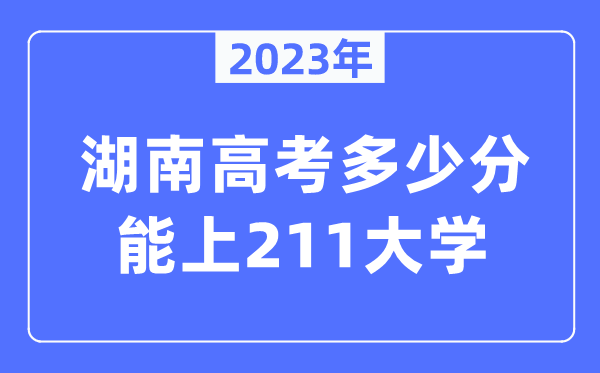 2023年湖南高考多少分能上211大學？