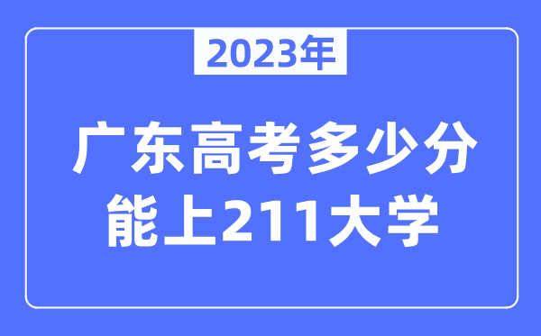 2023年廣東高考多少分能上211大學?