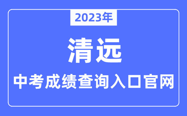 2023年清遠中考成績查詢入口官網(wǎng)（http://www.gdqy.gov.cn/channel/qysjyj/）