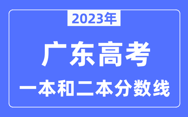 2023年廣東高考一本和二本分數線（含物理類和歷史類）