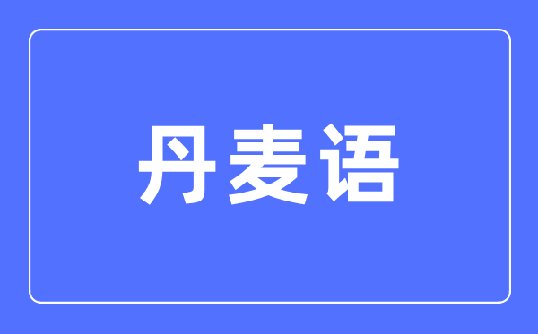 丹麥語專業(yè)主要學什么,丹麥語專業(yè)的就業(yè)方向和前景分析