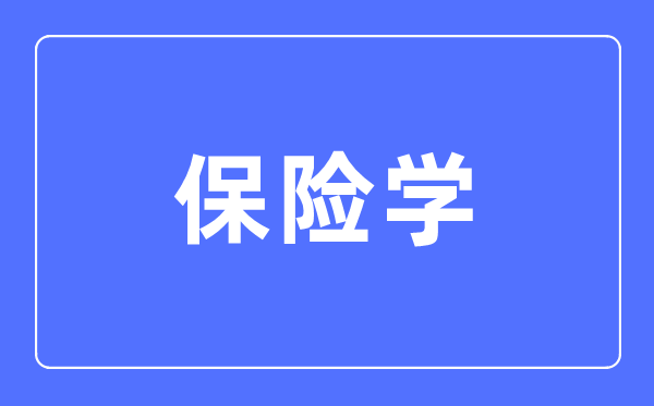 保險(xiǎn)學(xué)專業(yè)主要學(xué)什么,保險(xiǎn)學(xué)專業(yè)的就業(yè)方向和前景分析