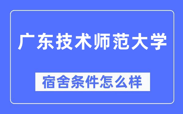 廣東技術師范大學宿舍條件怎么樣,有空調和獨立衛生間嗎？（附宿舍圖片）