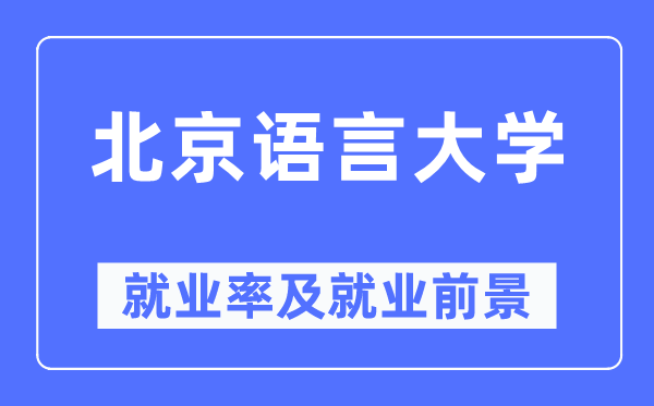 北京語言大學就業率及就業前景怎么樣,好就業嗎？