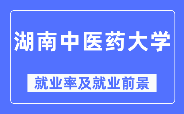 湖南中醫藥大學就業率及就業前景怎么樣,好就業嗎？