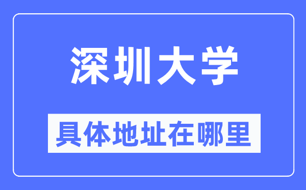 深圳大學(xué)具體地址在哪里,在深圳的哪個(gè)區(qū)？