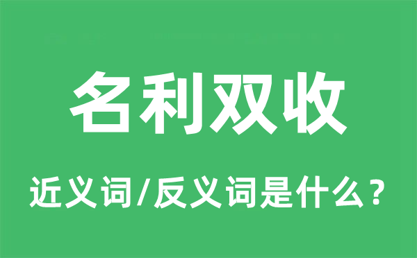 名利雙收的近義詞和反義詞是什么,名利雙收是什么意思