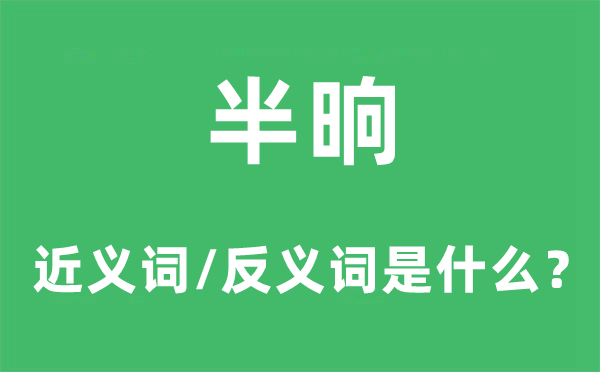 半晌的近義詞和反義詞是什么,半晌是什么意思