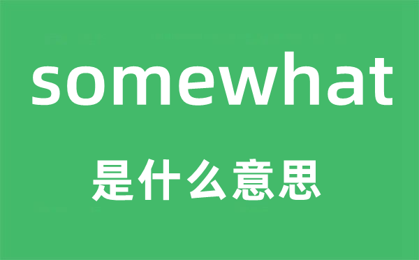 somewhat是什么意思,somewhat怎么讀,中文翻譯是什么
