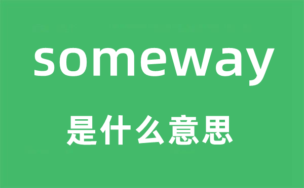 someway是什么意思,someway怎么讀,中文翻譯是什么