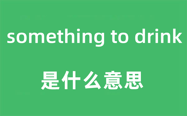 something to drink是什么意思,中文翻譯是什么