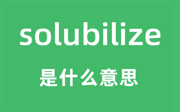 solubilize是什么意思,solubilize怎么讀,中文翻譯是什么