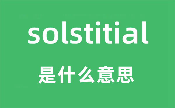 solstitial是什么意思,solstitial怎么讀,中文翻譯是什么