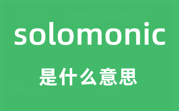 solomonic是什么意思,solomonic怎么讀,中文翻譯是什么