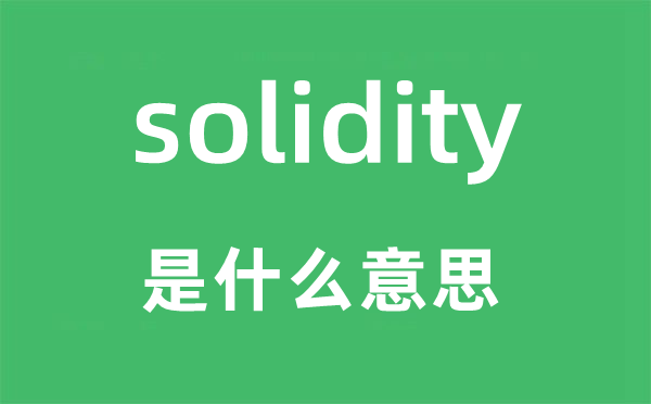 solidity是什么意思,solidity怎么讀,中文翻譯是什么