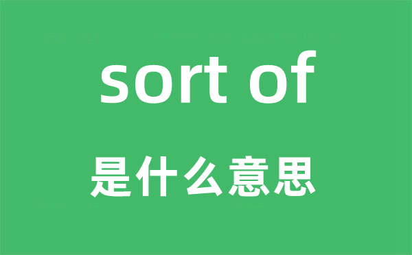sort of是什么意思,中文翻譯是什么