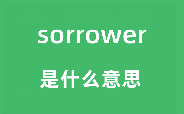 sorrower是什么意思,sorrower怎么讀,中文翻譯是什么