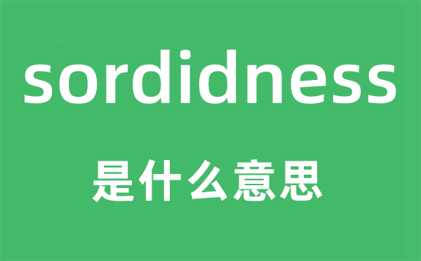 sordidness是什么意思,sordidness怎么讀,中文翻譯是什么