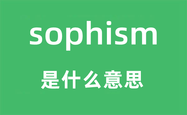 sophism是什么意思,sophism怎么讀,中文翻譯是什么