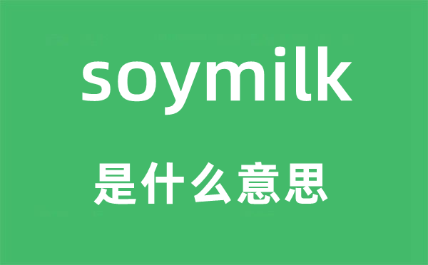 soymilk是什么意思,soymilk怎么讀,中文翻譯是什么