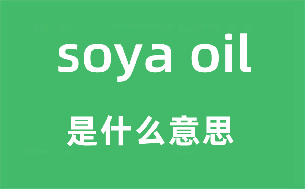 soya oil是什么意思,中文翻譯是什么
